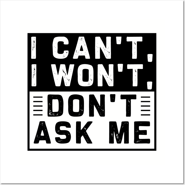 I Can't I Won't Don't Ask Me Wall Art by chatchimp